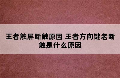 王者触屏断触原因 王者方向键老断触是什么原因